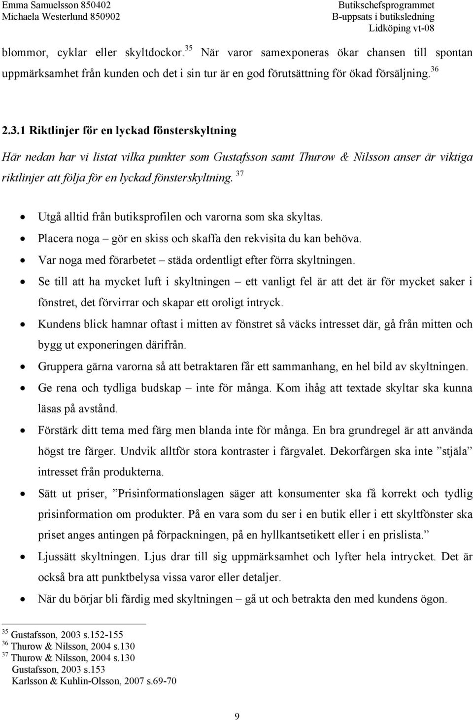 2.3.1 Riktlinjer för en lyckad fönsterskyltning Här nedan har vi listat vilka punkter som Gustafsson samt Thurow & Nilsson anser är viktiga riktlinjer att följa för en lyckad fönsterskyltning.