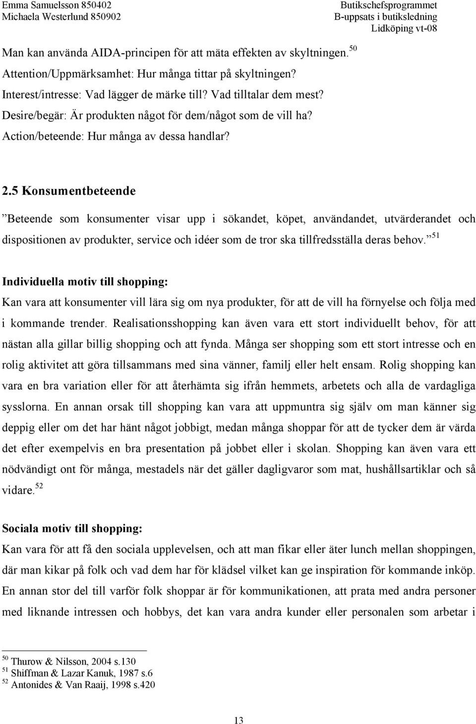 5 Konsumentbeteende Beteende som konsumenter visar upp i sökandet, köpet, användandet, utvärderandet och dispositionen av produkter, service och idéer som de tror ska tillfredsställa deras behov.