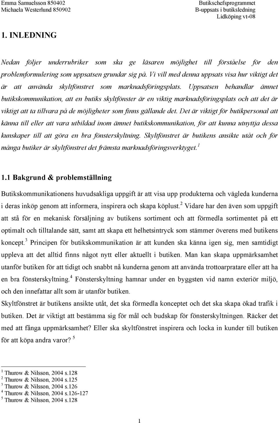 Uppsatsen behandlar ämnet butikskommunikation, att en butiks skyltfönster är en viktig marknadsföringsplats och att det är viktigt att ta tillvara på de möjligheter som finns gällande det.