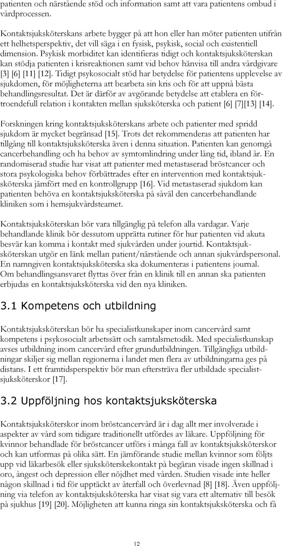 Psykisk morbiditet kan identifieras tidigt och kontaktsjuksköterskan kan stödja patienten i krisreaktionen samt vid behov hänvisa till andra vårdgivare [3] [6] [11] [12].