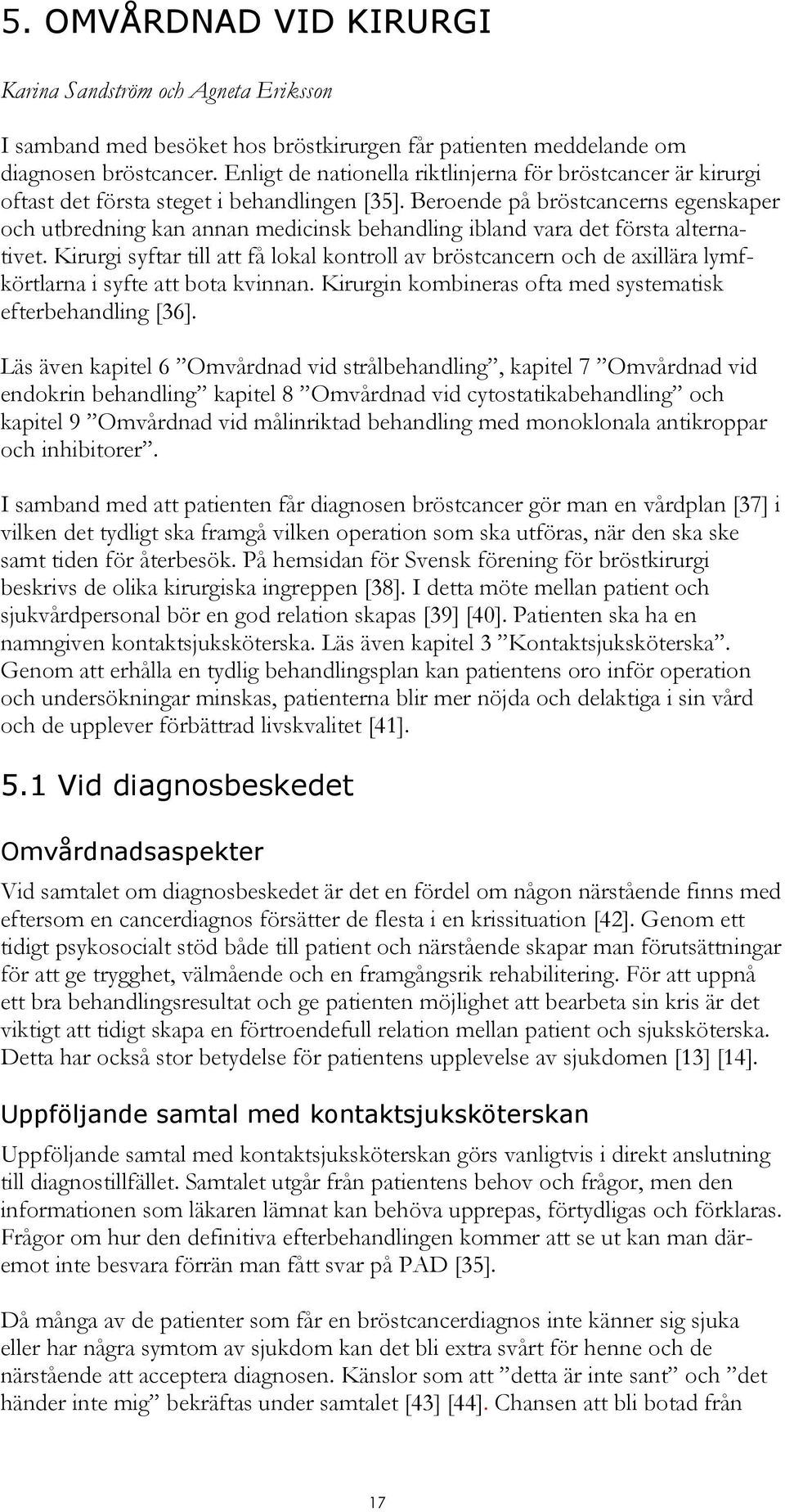 Beroende på bröstcancerns egenskaper och utbredning kan annan medicinsk behandling ibland vara det första alternativet.