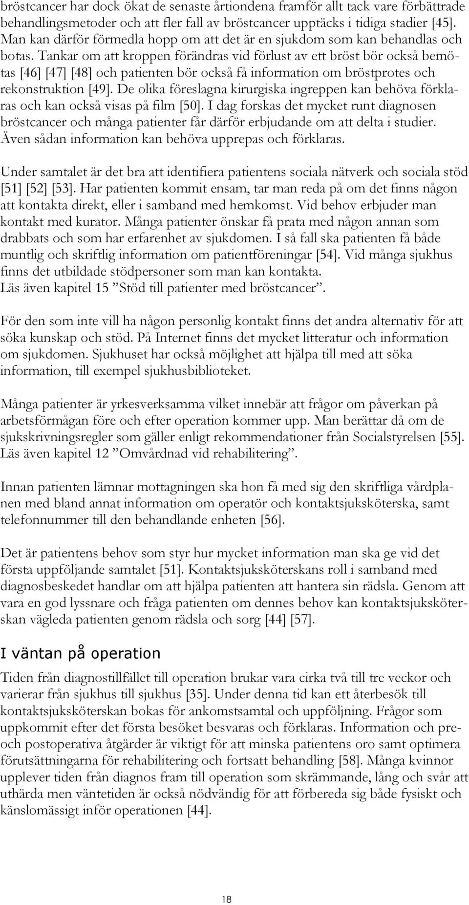 Tankar om att kroppen förändras vid förlust av ett bröst bör också bemötas [46] [47] [48] och patienten bör också få information om bröstprotes och rekonstruktion [49].