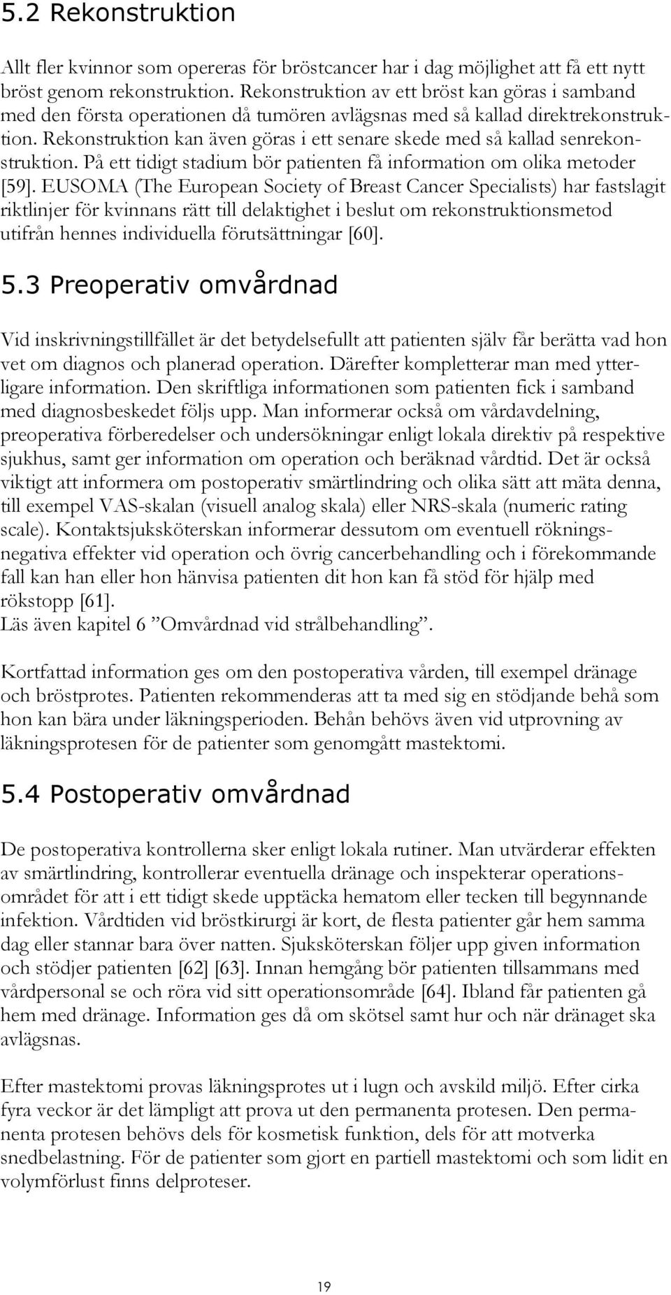 Rekonstruktion kan även göras i ett senare skede med så kallad senrekonstruktion. På ett tidigt stadium bör patienten få information om olika metoder [59].