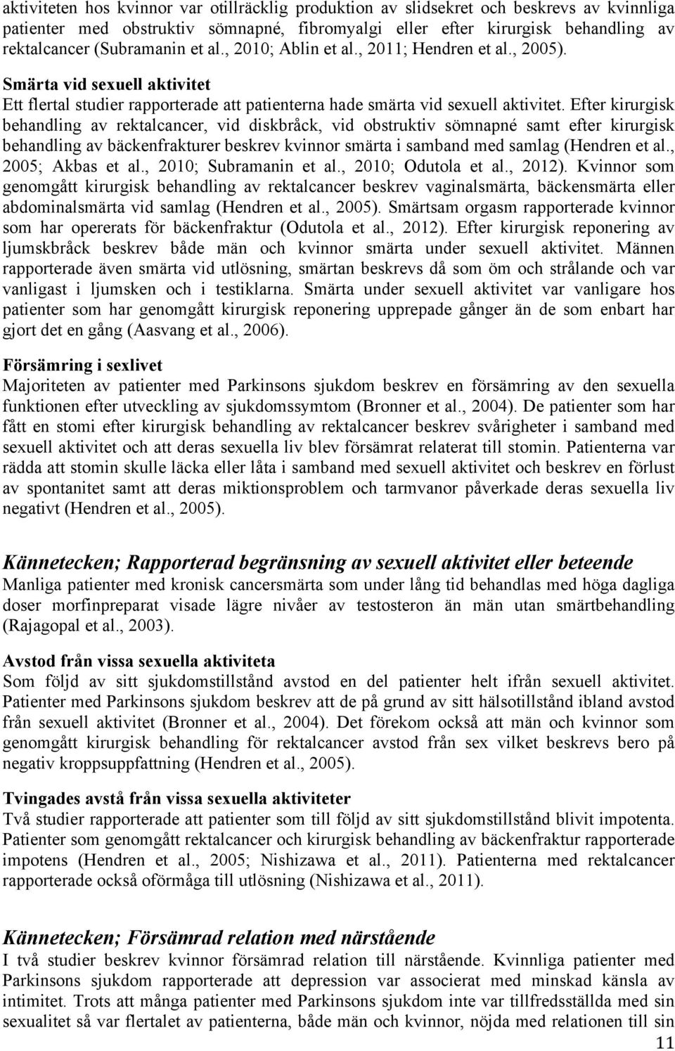 Efter kirurgisk behandling av rektalcancer, vid diskbråck, vid obstruktiv sömnapné samt efter kirurgisk behandling av bäckenfrakturer beskrev kvinnor smärta i samband med samlag (Hendren et al.