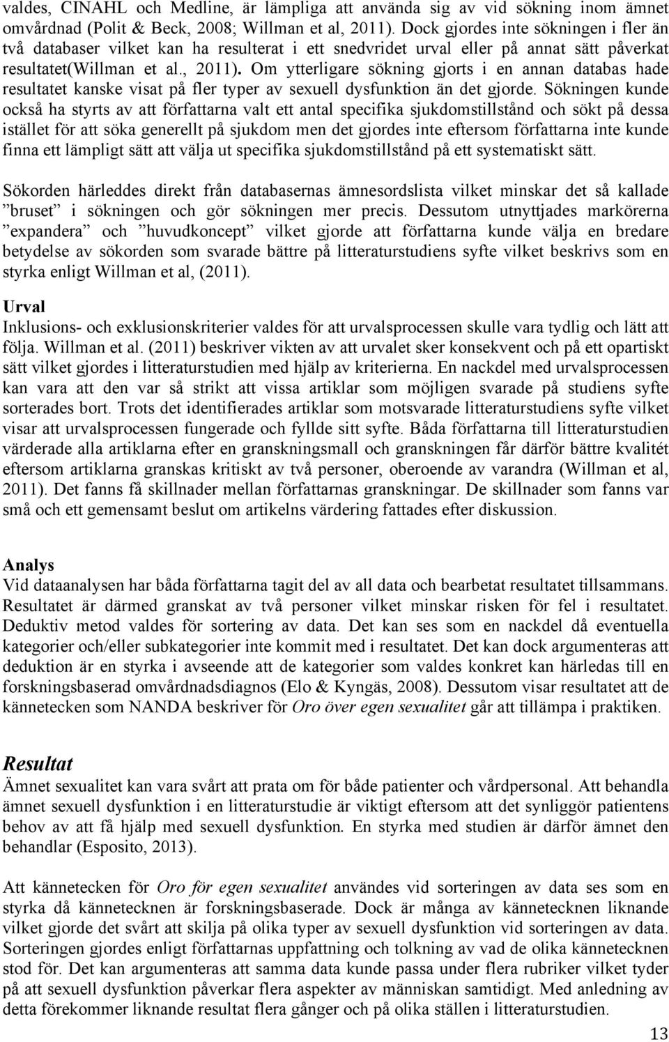 Om ytterligare sökning gjorts i en annan databas hade resultatet kanske visat på fler typer av sexuell dysfunktion än det gjorde.