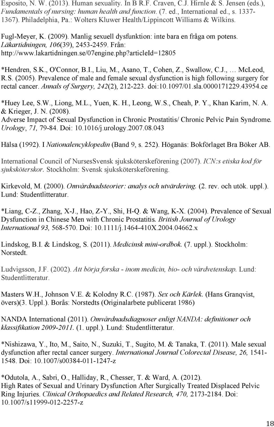 Från: http://www.lakartidningen.se/07engine.php?articleid=12805 *Hendren, S.K., O'Connor, B.I., Liu, M., Asano, T., Cohen, Z., Swallow, C.J., McLeod, R.S. (2005).