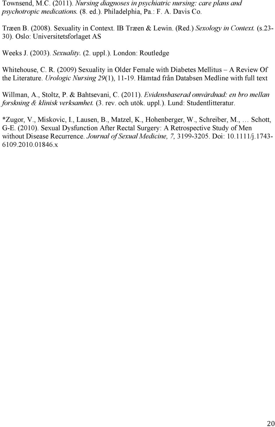 utledge Whitehouse, C. R. (2009) Sexuality in Older Female with Diabetes Mellitus A Review Of the Literature. Urologic Nursing 29(1), 11-19. Hämtad från Databsen Medline with full text Willman, A.