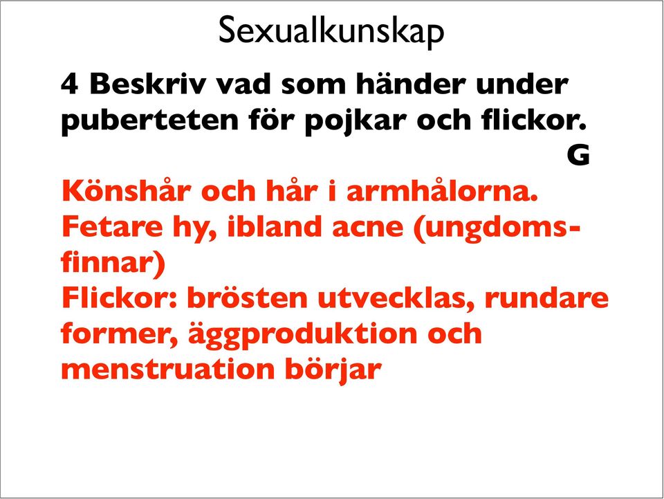 Fetare hy, ibland acne (ungdomsfinnar) Flickor: