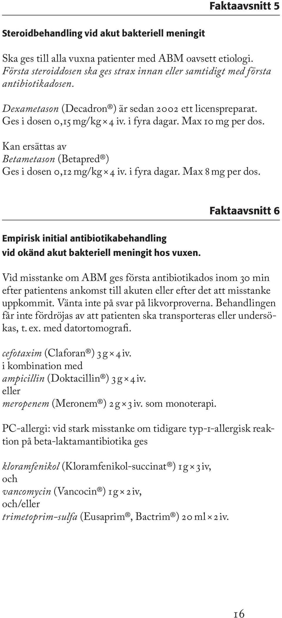 Max 10 mg per dos. Kan ersättas av Betametason (Betapred ) Ges i dosen 0,12 mg/kg 4 iv. i fyra dagar. Max 8 mg per dos.