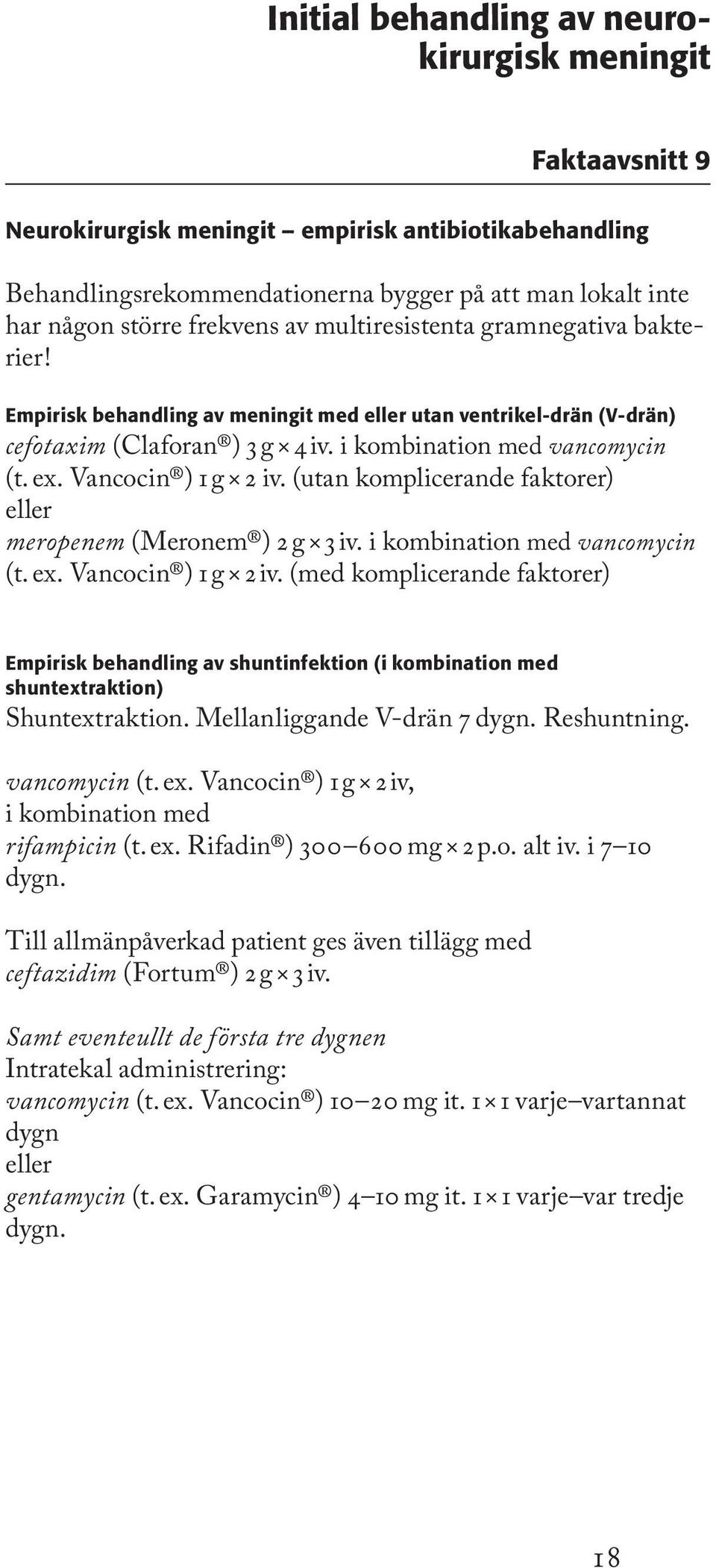 Vancocin ) 1 g 2 iv. (utan komplicerande faktorer) eller meropenem (Meronem ) 2 g 3 iv. i kombination med vancomycin (t. ex. Vancocin ) 1 g 2 iv.