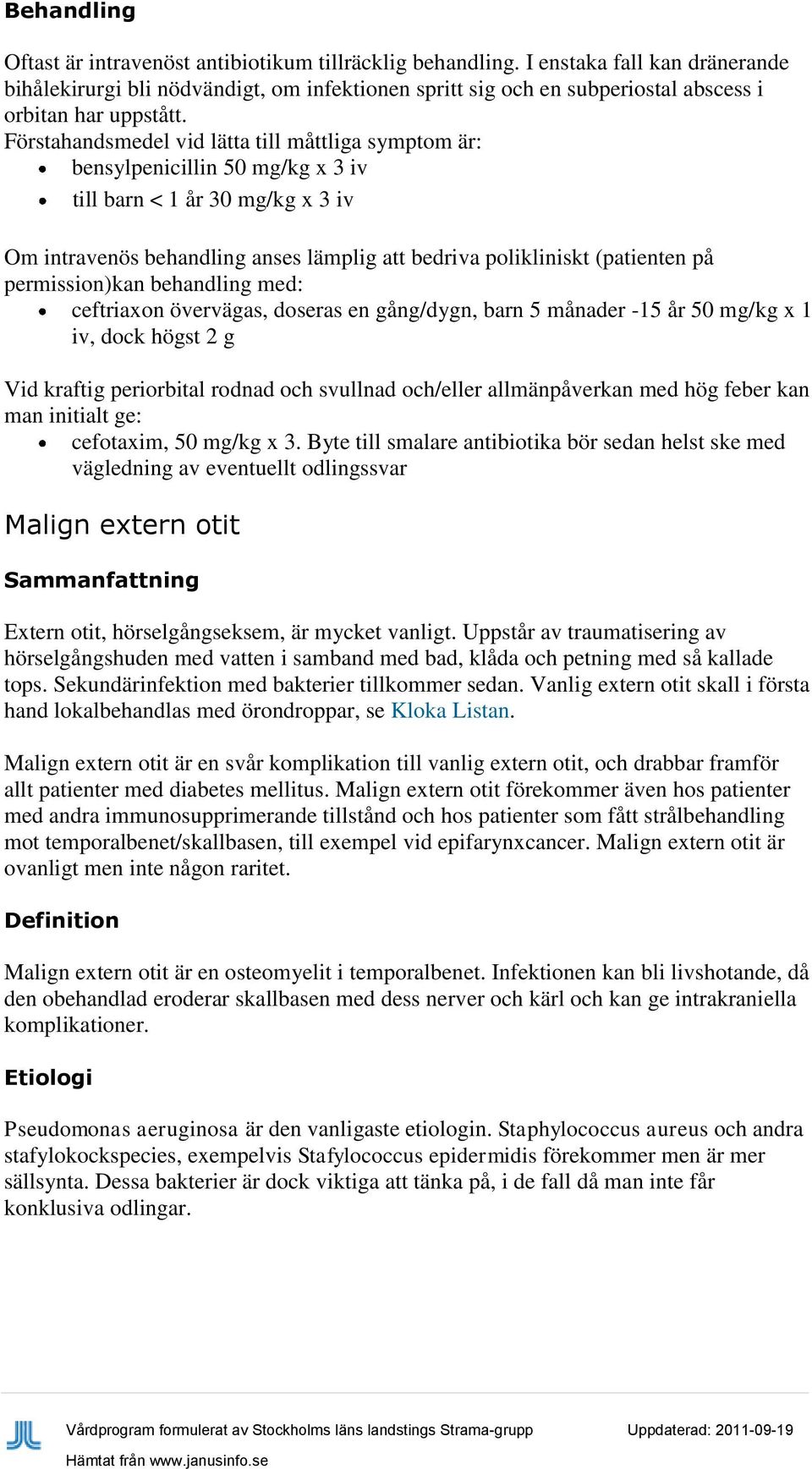 permission)kan behandling med: ceftriaxon övervägas, doseras en gång/dygn, barn 5 månader -15 år 50 mg/kg x 1 iv, dock högst 2 g Vid kraftig periorbital rodnad och svullnad och/eller allmänpåverkan