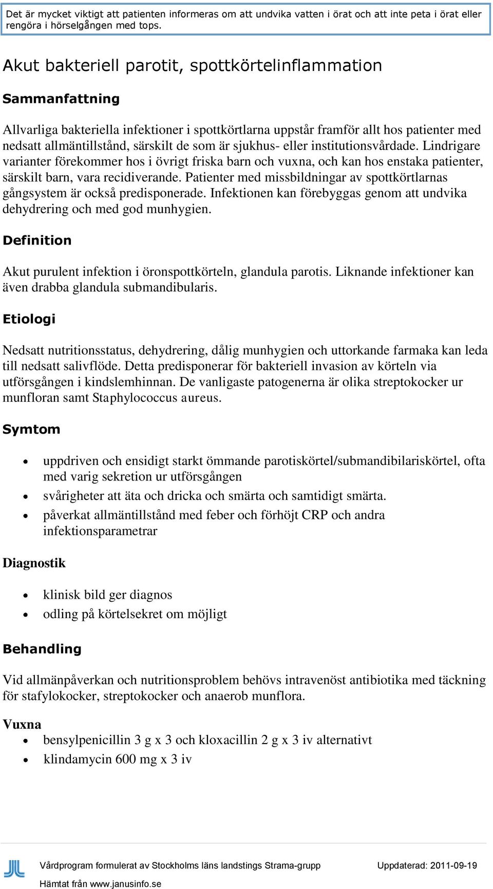 institutionsvårdade. Lindrigare varianter förekommer hos i övrigt friska barn och vuxna, och kan hos enstaka patienter, särskilt barn, vara recidiverande.