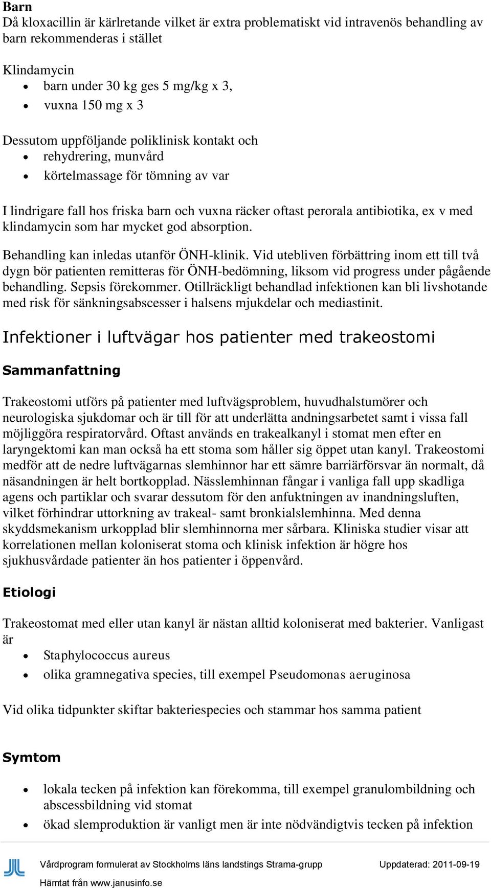 mycket god absorption. kan inledas utanför ÖNH-klinik. Vid utebliven förbättring inom ett till två dygn bör patienten remitteras för ÖNH-bedömning, liksom vid progress under pågående behandling.