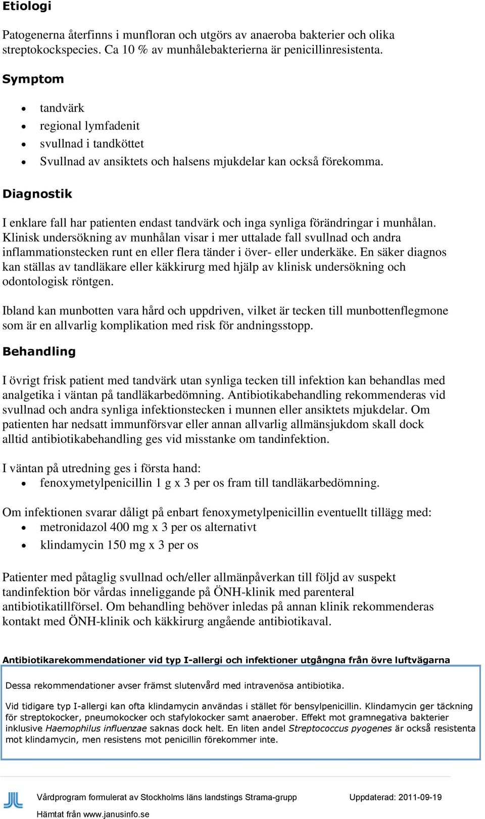 I enklare fall har patienten endast tandvärk och inga synliga förändringar i munhålan.