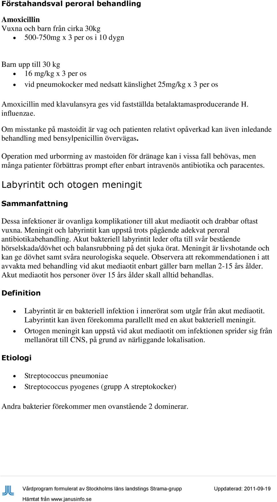 Om misstanke på mastoidit är vag och patienten relativt opåverkad kan även inledande behandling med bensylpenicillin övervägas.