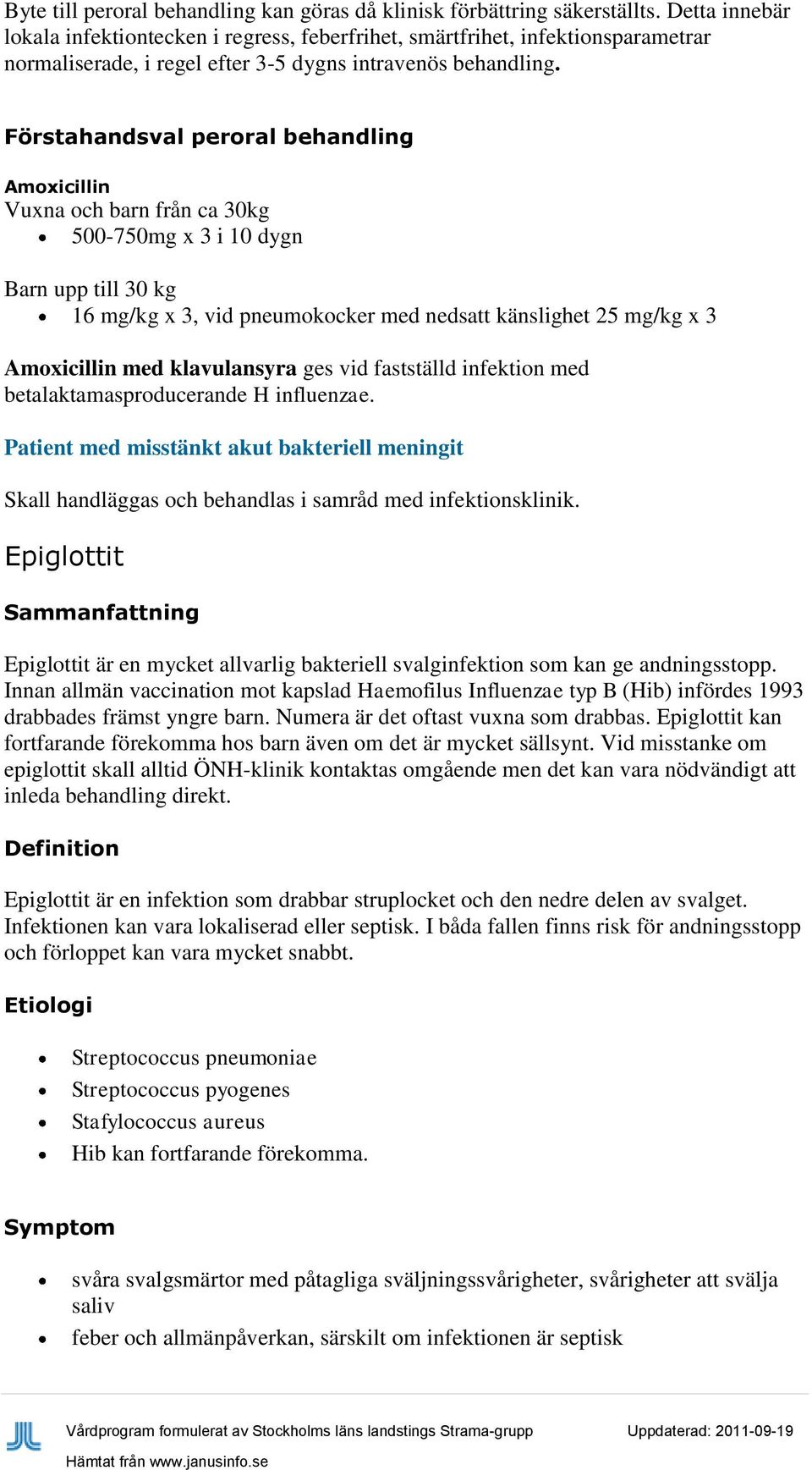 Förstahandsval peroral behandling Amoxicillin Vuxna och barn från ca 30kg 500-750mg x 3 i 10 dygn Barn upp till 30 kg 16 mg/kg x 3, vid pneumokocker med nedsatt känslighet 25 mg/kg x 3 Amoxicillin