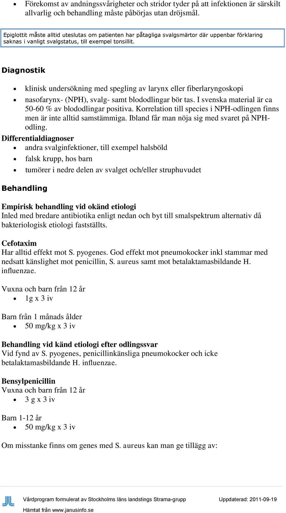 klinisk undersökning med spegling av larynx eller fiberlaryngoskopi nasofarynx- (NPH), svalg- samt blododlingar bör tas. I svenska material är ca 50-60 % av blododlingar positiva.