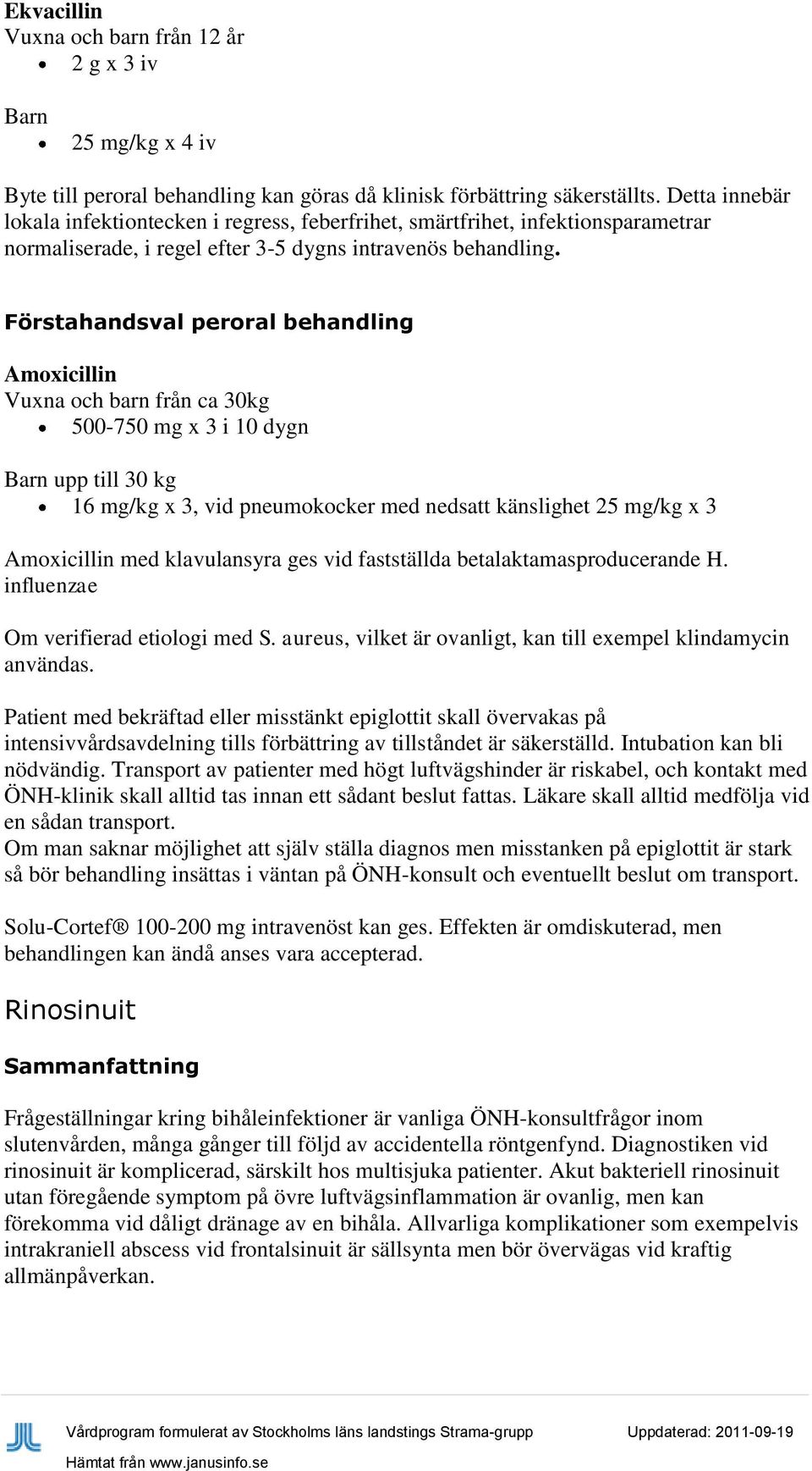 Förstahandsval peroral behandling Amoxicillin Vuxna och barn från ca 30kg 500-750 mg x 3 i 10 dygn Barn upp till 30 kg 16 mg/kg x 3, vid pneumokocker med nedsatt känslighet 25 mg/kg x 3 Amoxicillin