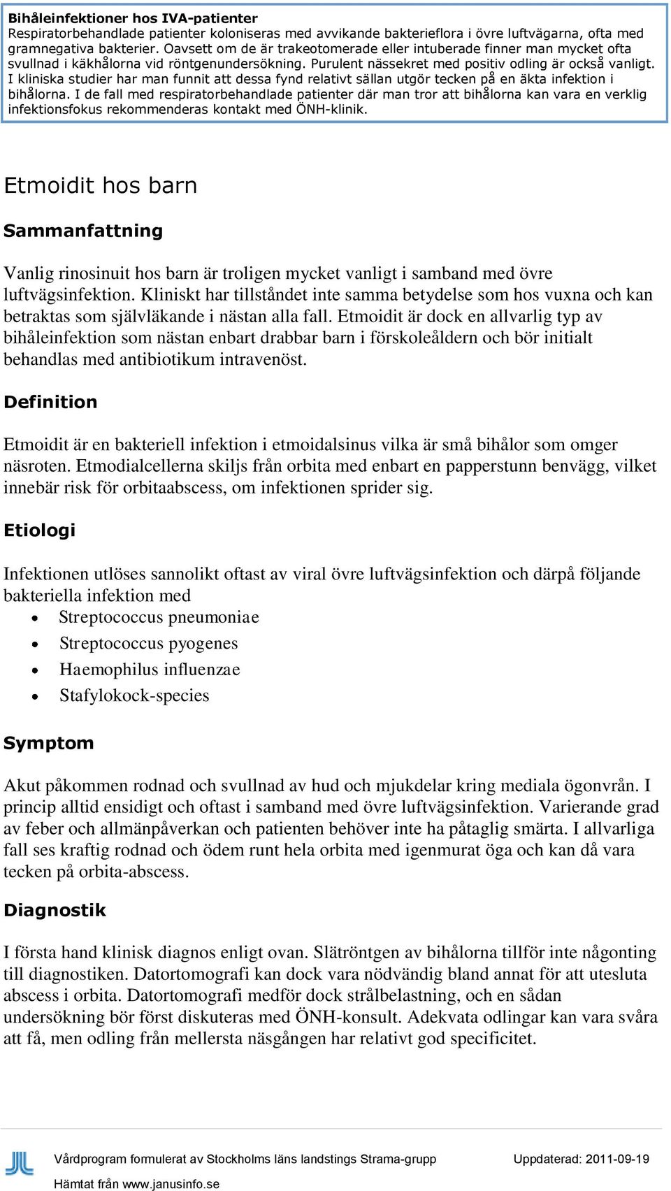 I kliniska studier har man funnit att dessa fynd relativt sällan utgör tecken på en äkta infektion i bihålorna.