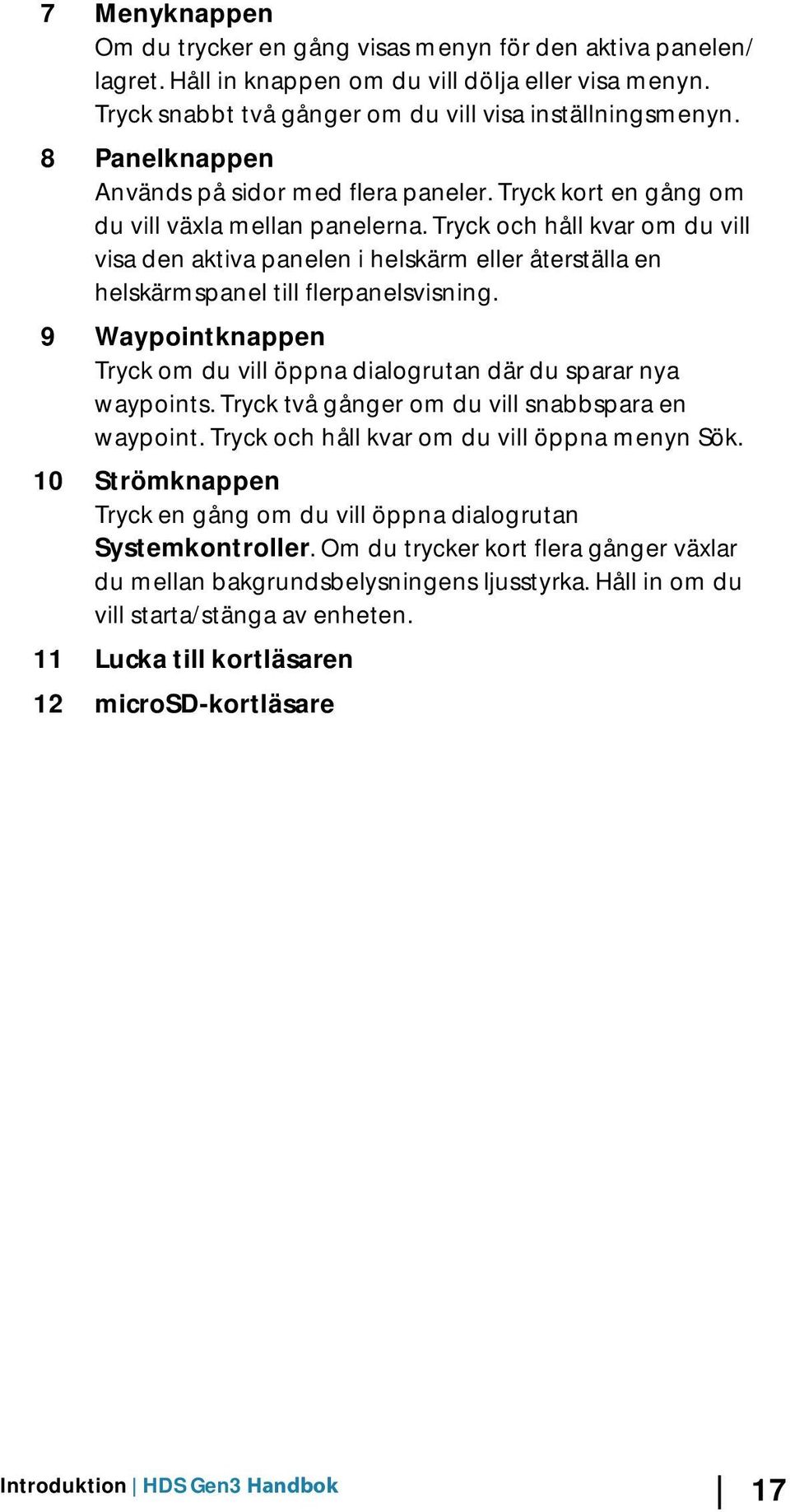 Tryck och håll kvar om du vill visa den aktiva panelen i helskärm eller återställa en helskärmspanel till flerpanelsvisning.