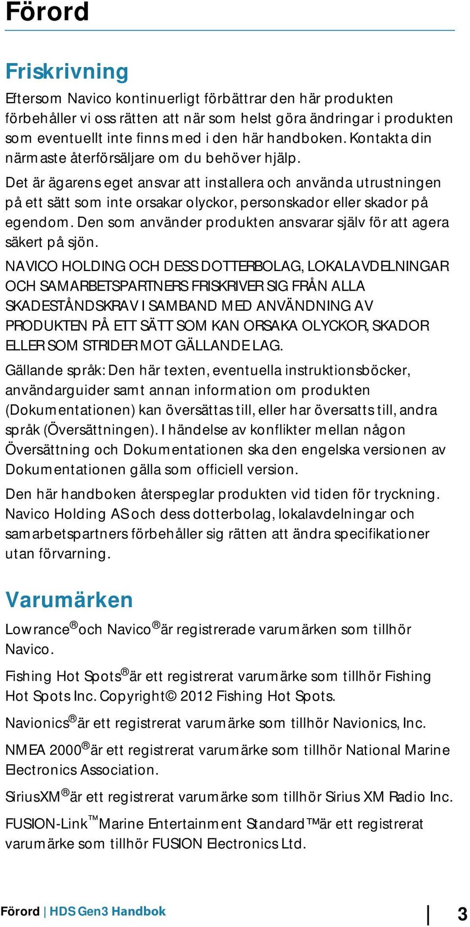 Den som använder produkten ansvarar själv för att agera säkert på sjön.