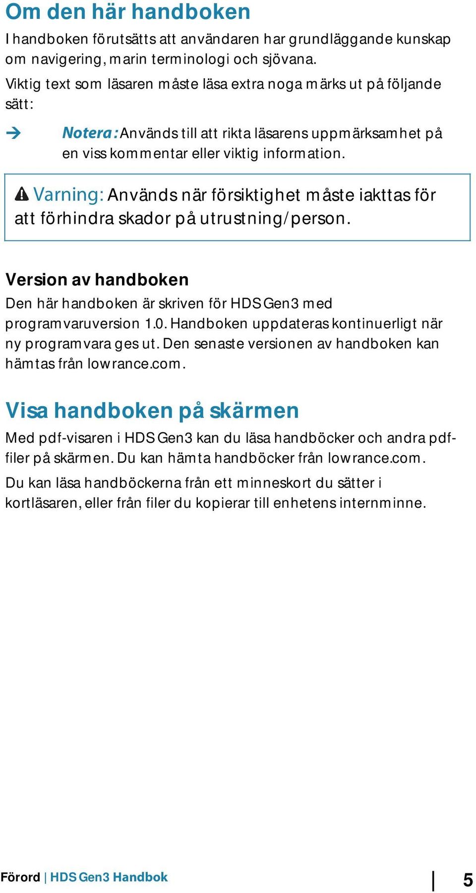 Varning: Används när försiktighet måste iakttas för att förhindra skador på utrustning/person. Version av handboken Den här handboken är skriven för HDS Gen3 med programvaruversion 1.0.