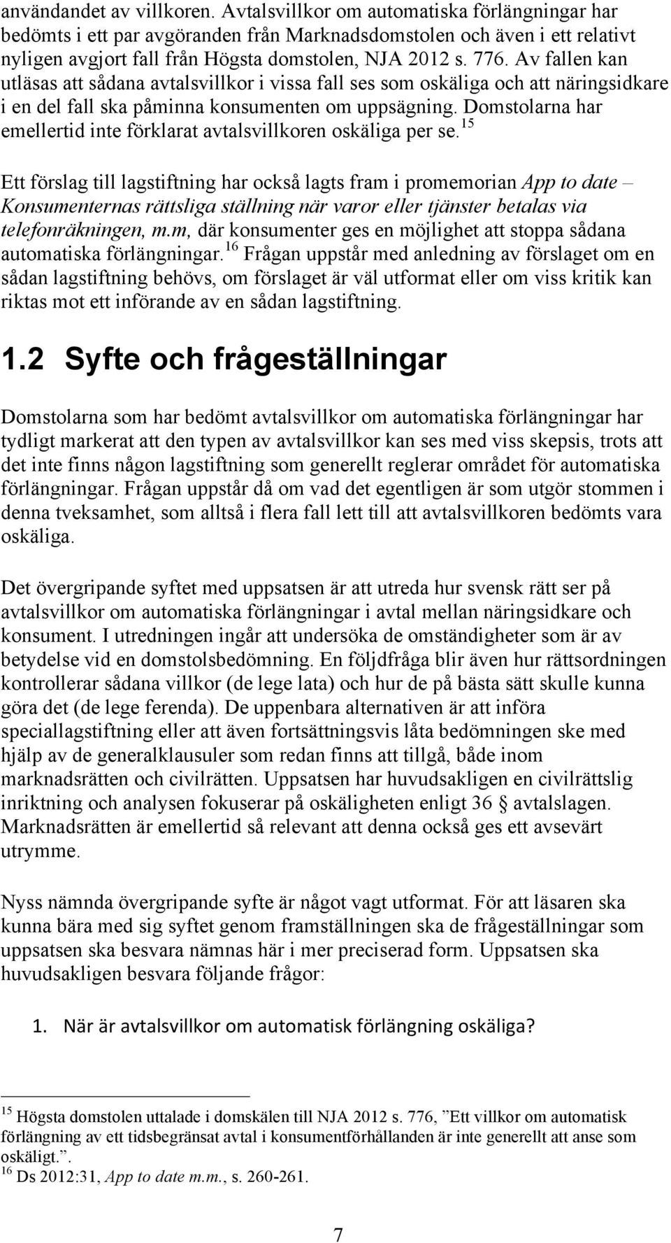 Av fallen kan utläsas att sådana avtalsvillkor i vissa fall ses som oskäliga och att näringsidkare i en del fall ska påminna konsumenten om uppsägning.