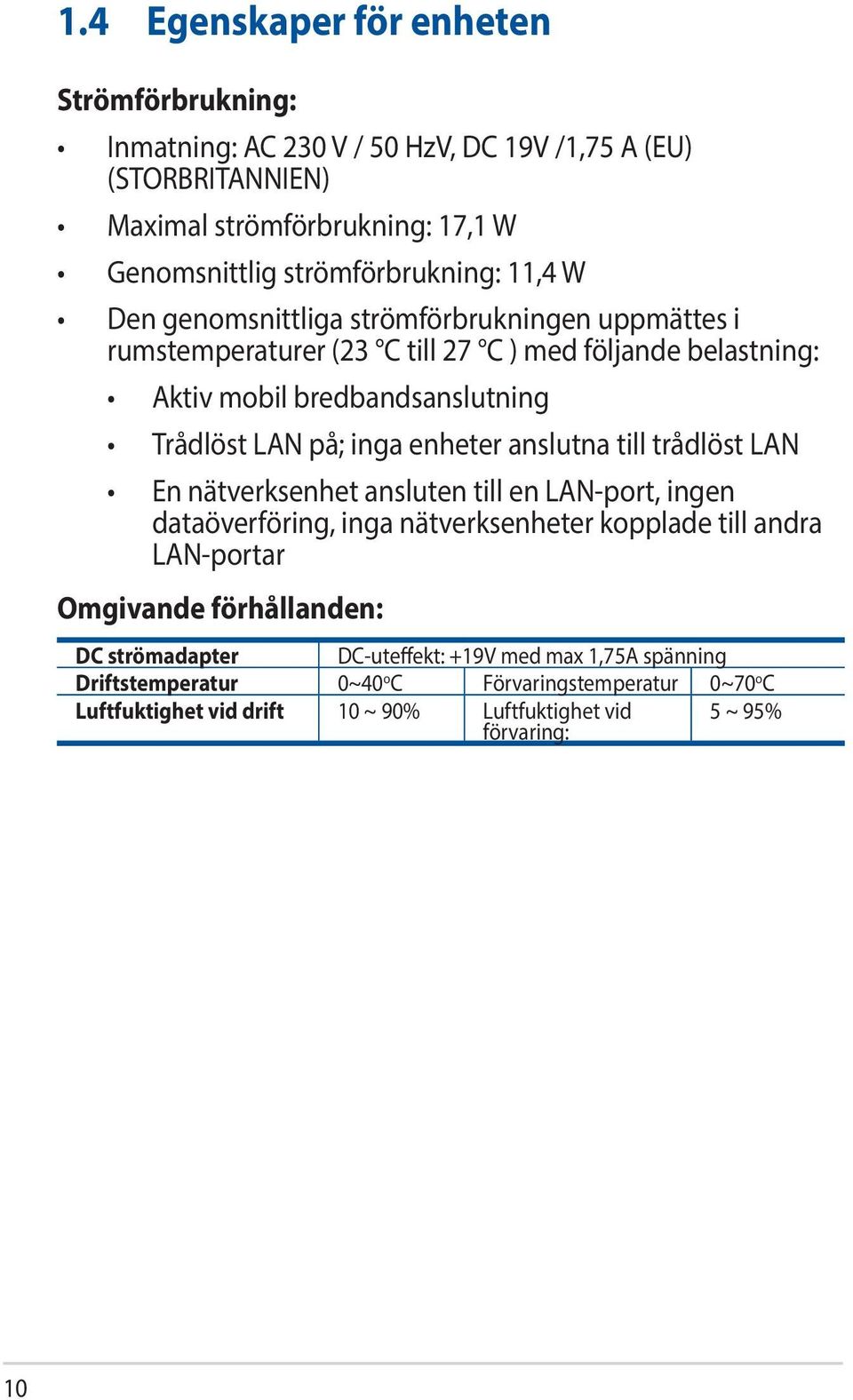 enheter anslutna till trådlöst LAN En nätverksenhet ansluten till en LAN-port, ingen dataöverföring, inga nätverksenheter kopplade till andra LAN-portar Omgivande förhållanden: