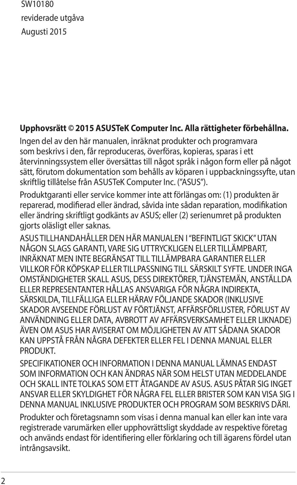 form eller på något sätt, förutom dokumentation som behålls av köparen i uppbackningssyfte, utan skriftlig tillåtelse från ASUSTeK Computer Inc. ( ASUS ).