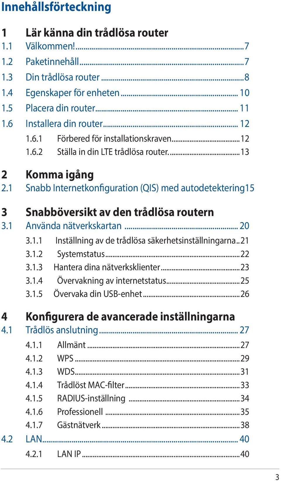 15 3 Snabböversikt av den trådlösa routern 3.1 Använda nätverkskartan... 20 3.1.1 Inställning av de trådlösa säkerhetsinställningarna...21 3.1.2 Systemstatus...22 3.1.3 Hantera dina nätverksklienter.