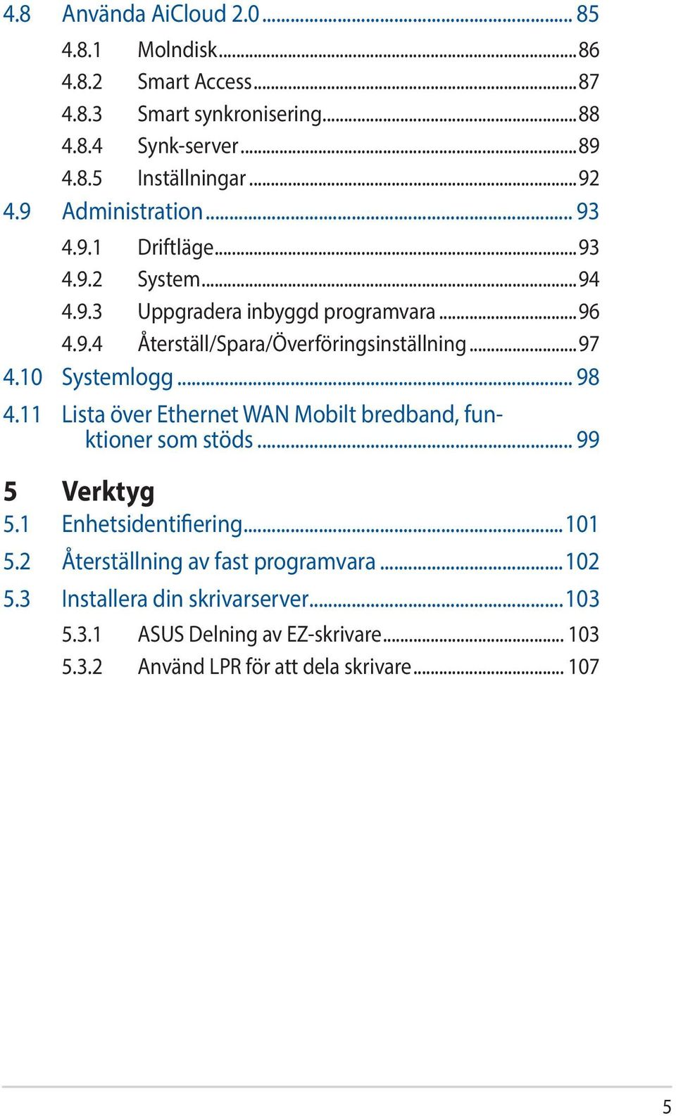 10 Systemlogg... 98 4.11 Lista över Ethernet WAN Mobilt bredband, funktioner som stöds... 99 5 Verktyg 5.1 Enhetsidentifiering...101 5.