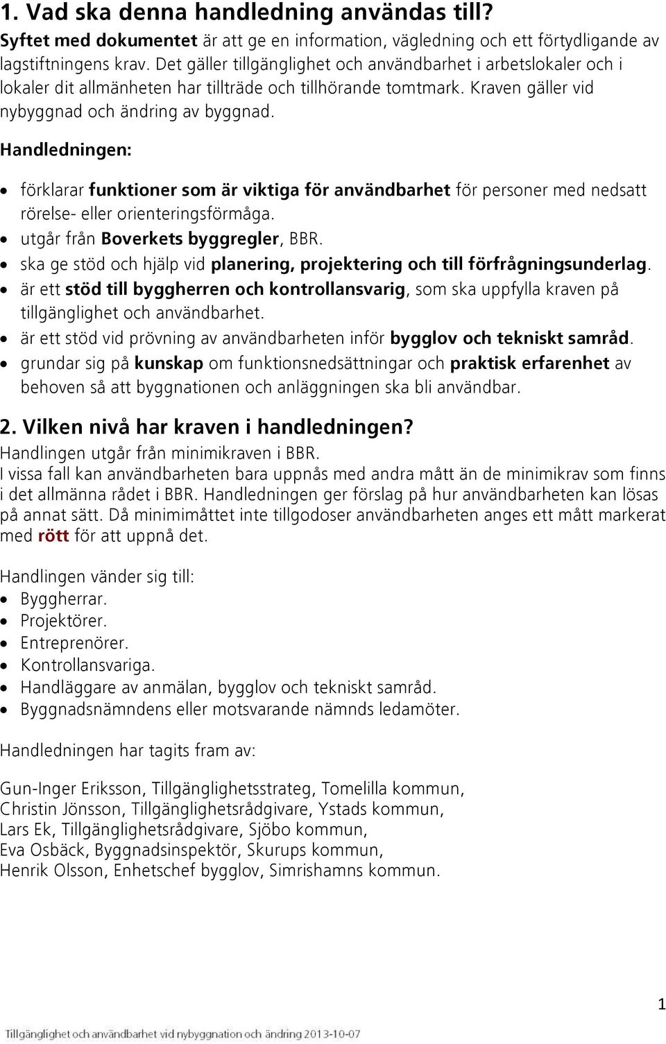 Handledningen: förklarar funktioner som är viktiga för användbarhet för personer med nedsatt rörelse- eller orienteringsförmåga. utgår från Boverkets byggregler, BBR.