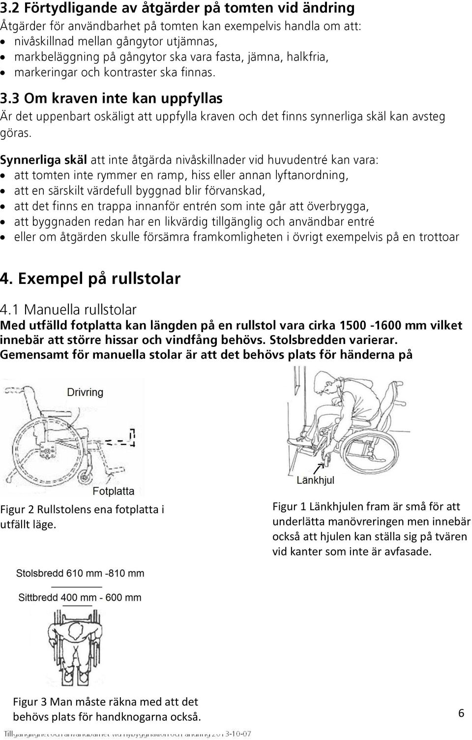 Synnerliga skäl att inte åtgärda nivåskillnader vid huvudentré kan vara: att tomten inte rymmer en ramp, hiss eller annan lyftanordning, att en särskilt värdefull byggnad blir förvanskad, att det