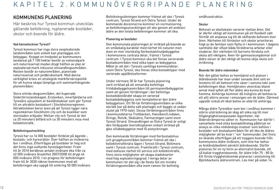 Vad kännetecknar Tyresö? Tyresö kommun har inga stora oexploaterade landområden som enkelt kan planläggas och bebyggas.