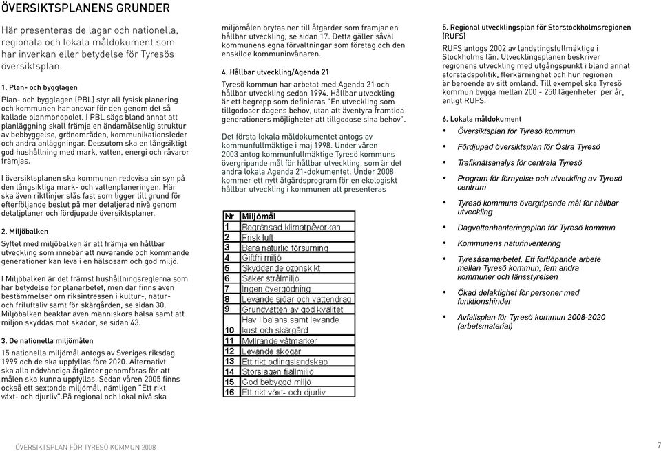 I PBL sägs bland annat att planläggning skall främja en ändamålsenlig struktur av bebbyggelse, grönområden, kommunikationsleder och andra anläggningar.