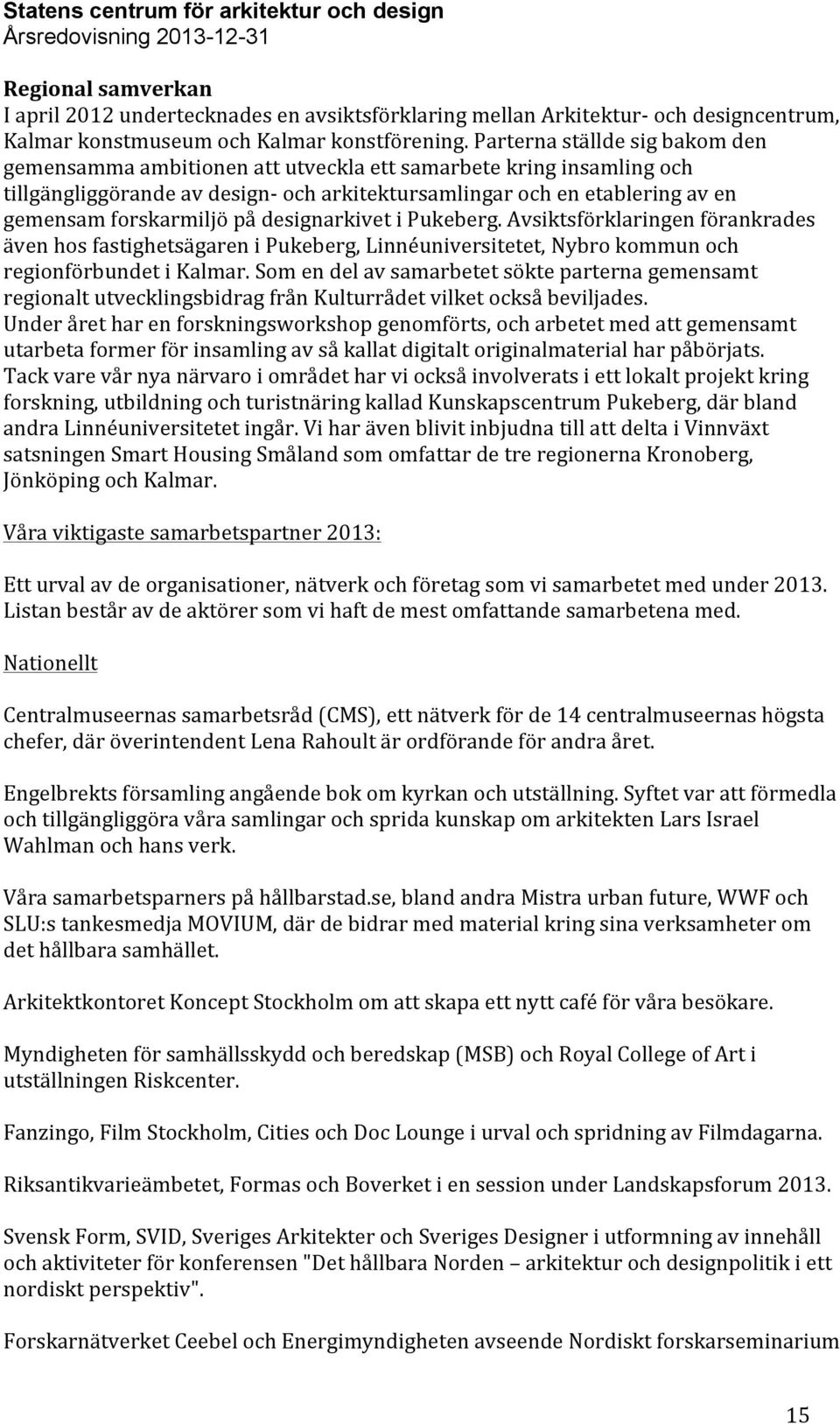 på designarkivet i Pukeberg. Avsiktsförklaringen förankrades även hos fastighetsägaren i Pukeberg, Linnéuniversitetet, Nybro kommun och regionförbundet i Kalmar.