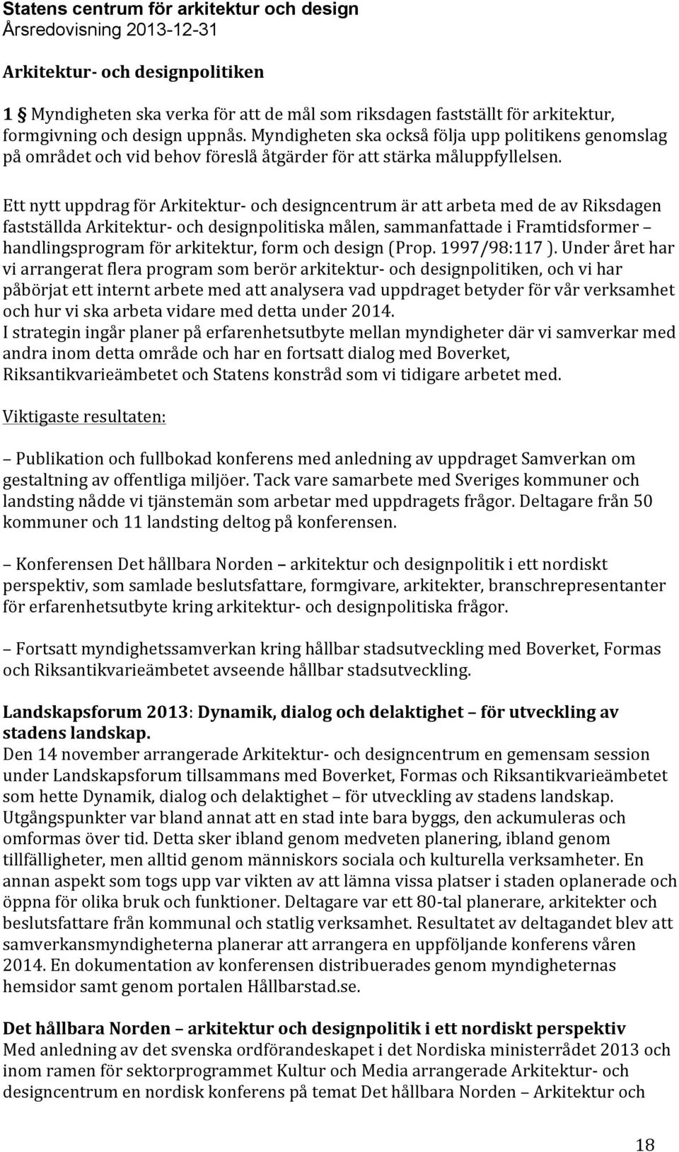 Ett nytt uppdrag för Arkitektur- och designcentrum är att arbeta med de av Riksdagen fastställda Arkitektur- och designpolitiska målen, sammanfattade i Framtidsformer handlingsprogram för arkitektur,