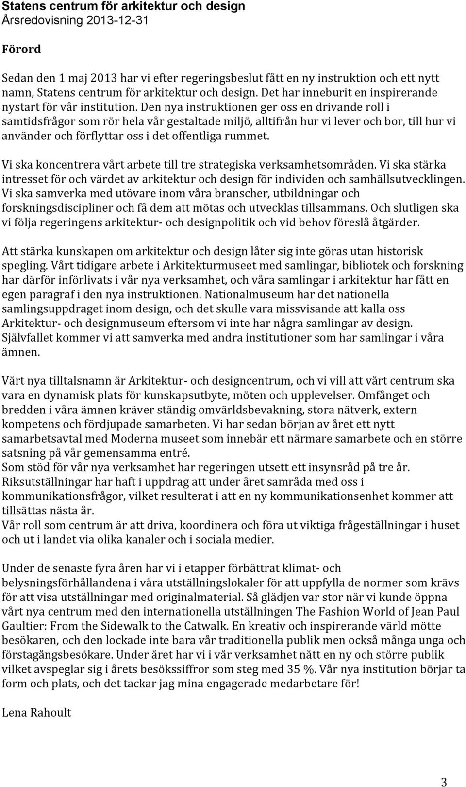 Den nya instruktionen ger oss en drivande roll i samtidsfrågor som rör hela vår gestaltade miljö, alltifrån hur vi lever och bor, till hur vi använder och förflyttar oss i det offentliga rummet.