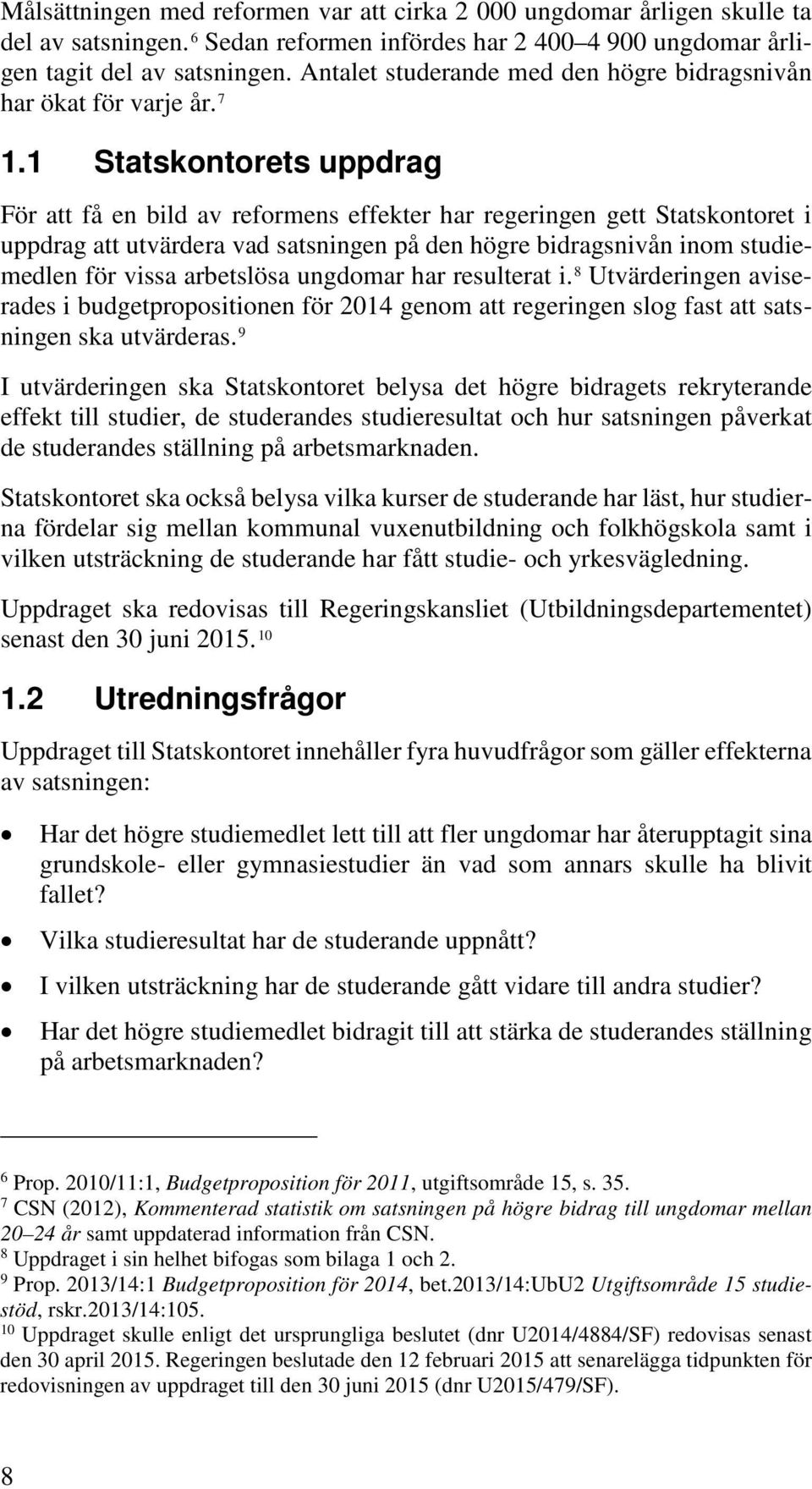 1 Statskontorets uppdrag För att få en bild av reformens effekter har regeringen gett Statskontoret i uppdrag att utvärdera vad satsningen på den högre bidragsnivån inom studiemedlen för vissa