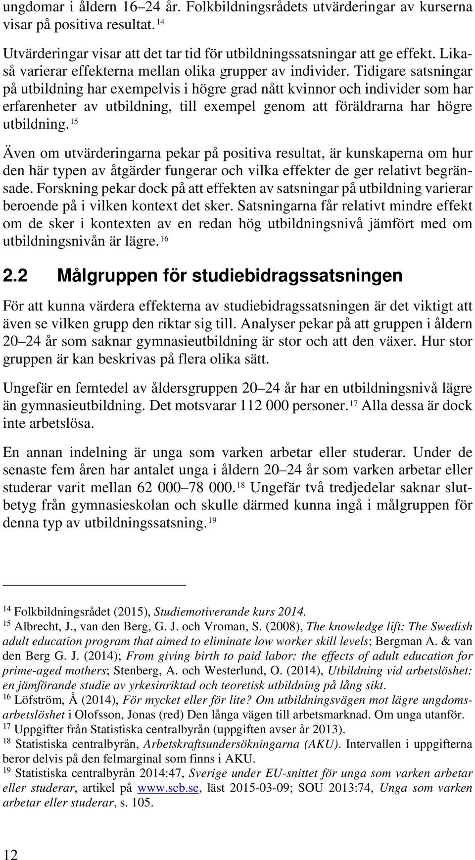 Tidigare satsningar på utbildning har exempelvis i högre grad nått kvinnor och individer som har erfarenheter av utbildning, till exempel genom att föräldrarna har högre utbildning.