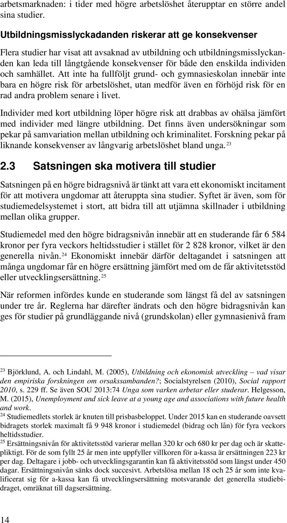 individen och samhället. Att inte ha fullföljt grund- och gymnasieskolan innebär inte bara en högre risk för arbetslöshet, utan medför även en förhöjd risk för en rad andra problem senare i livet.