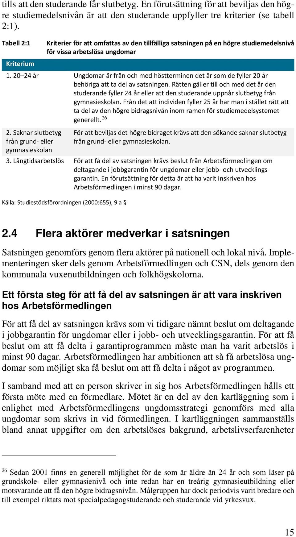 20 24 år Ungdomar är från och med höstterminen det år som de fyller 20 år behöriga att ta del av satsningen.