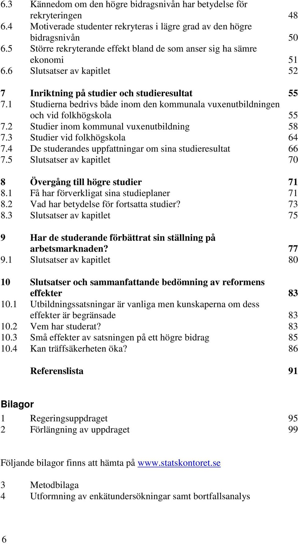 1 Studierna bedrivs både inom den kommunala vuxenutbildningen och vid folkhögskola 55 7.2 Studier inom kommunal vuxenutbildning 58 7.3 Studier vid folkhögskola 64 7.