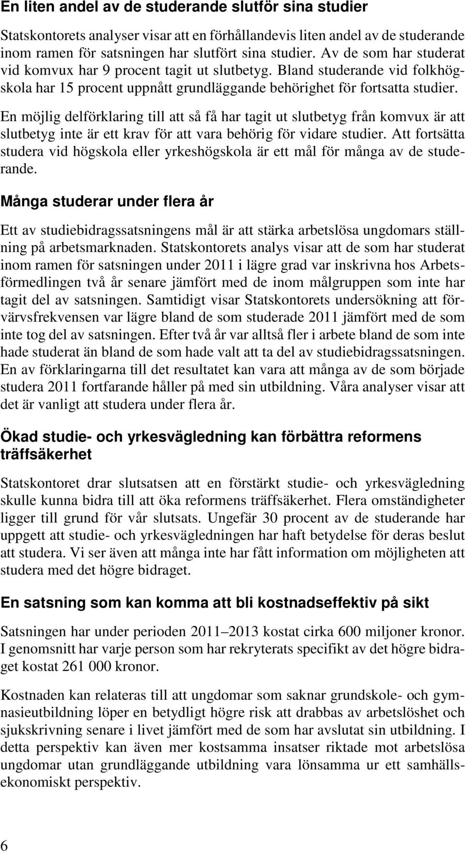 En möjlig delförklaring till att så få har tagit ut slutbetyg från komvux är att slutbetyg inte är ett krav för att vara behörig för vidare studier.