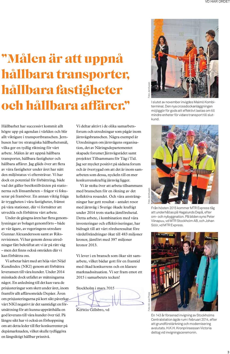 Jernhusen har tre strategiska hållbarhetsmål, vilka ger en tydlig riktning för vårt arbete. Målen är att uppnå hållbara transporter, hållbara fastigheter och hållbara affärer.