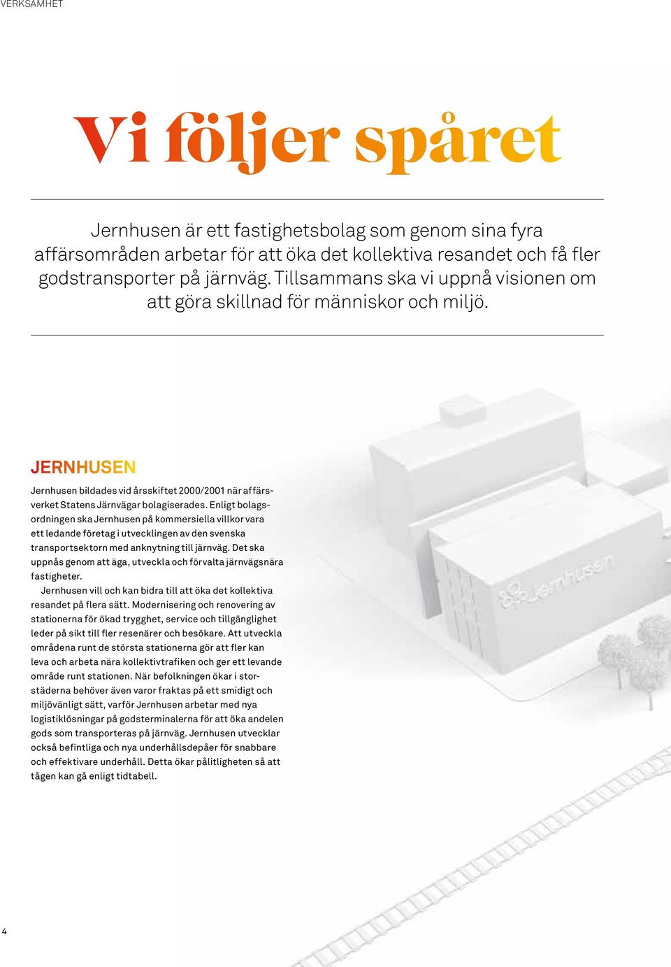 Enligt bolagsordningen ska Jernhusen på kommersiella villkor vara ett ledande företag i utvecklingen av den svenska transportsektorn med anknytning till järnväg.