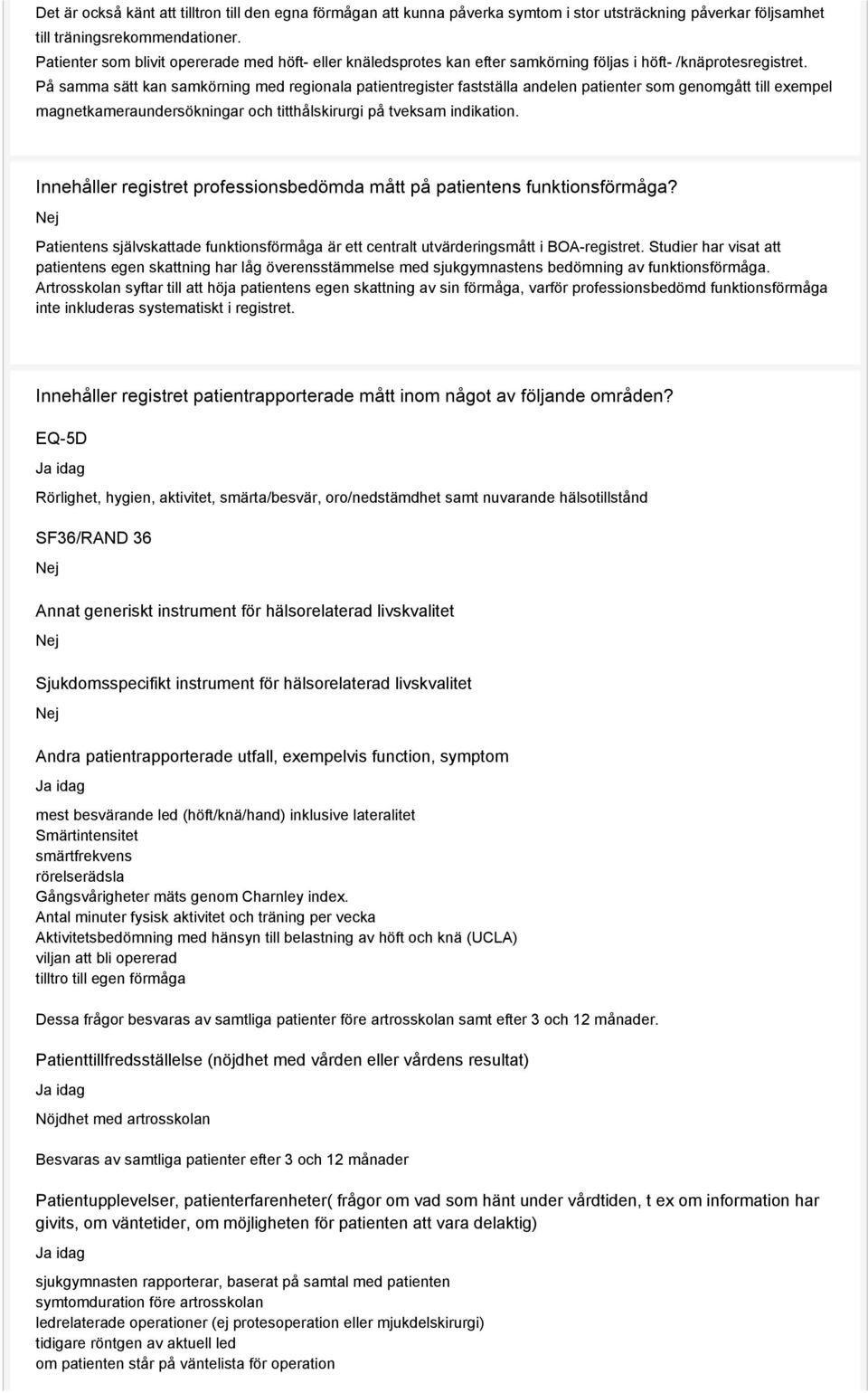 På samma sätt kan samkörning med regionala patientregister fastställa andelen patienter som genomgått till exempel magnetkameraundersökningar och titthålskirurgi på tveksam indikation.