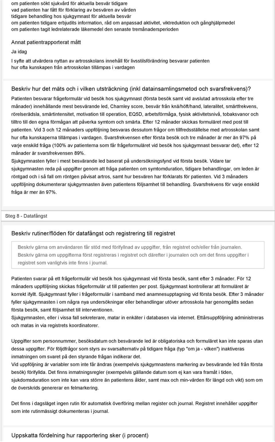 syfte att utvärdera nyttan av artrosskolans innehåll för livsstilsförändring besvarar patienten hur ofta kunskapen från artrosskolan tillämpas i vardagen Beskriv hur det mäts och i vilken