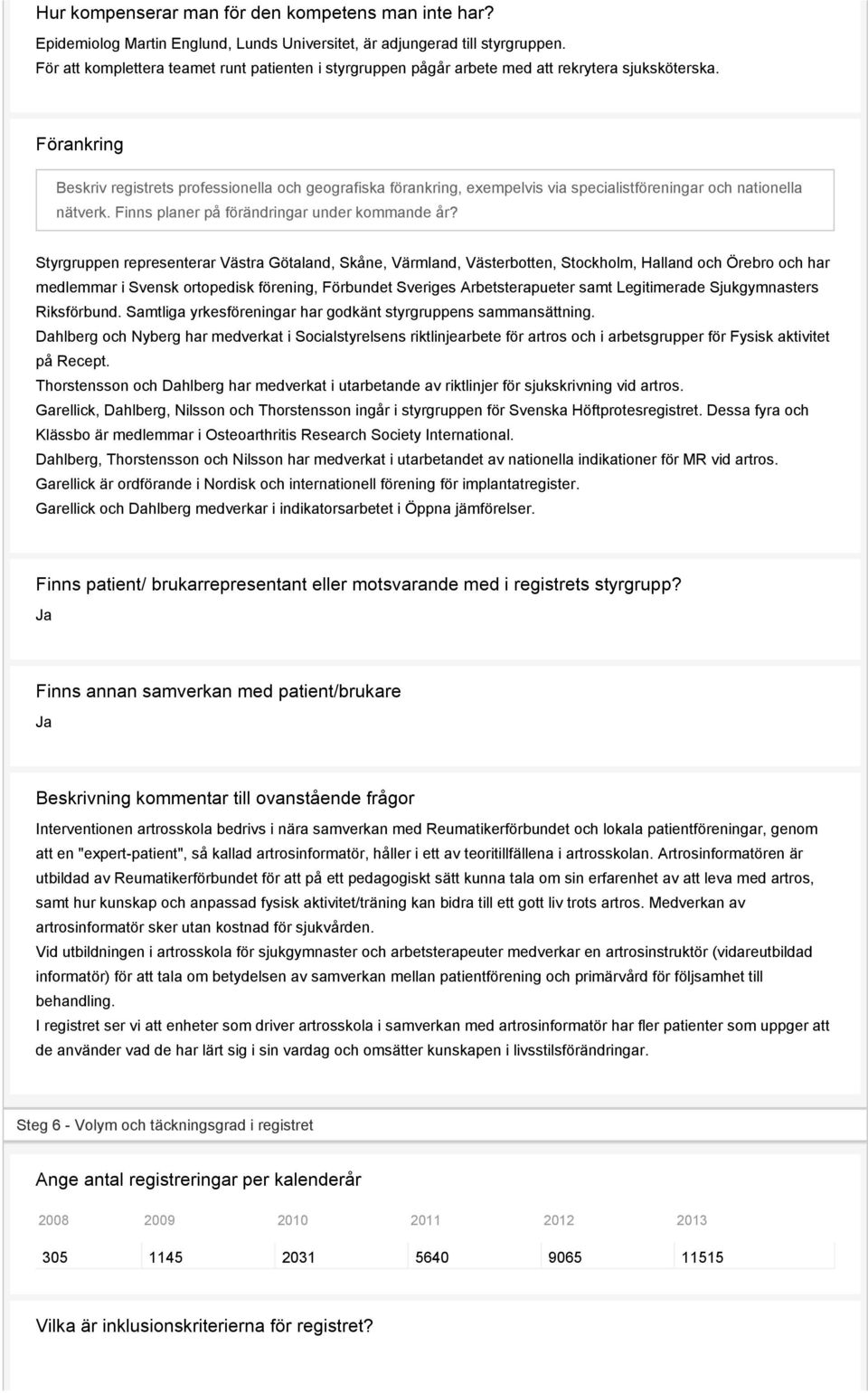 Förankring Beskriv registrets professionella och geografiska förankring, exempelvis via specialistföreningar och nationella nätverk. Finns planer på förändringar under kommande år?