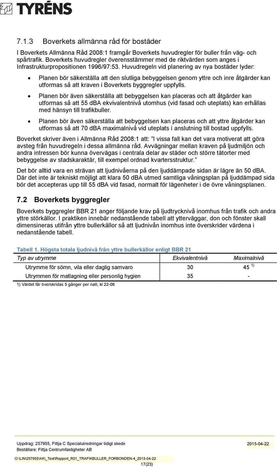 Huvudregeln vid planering av nya bostäder lyder: Planen bör säkerställa att den slutliga bebyggelsen genom yttre och inre åtgärder kan utformas så att kraven i Boverkets byggregler uppfylls.